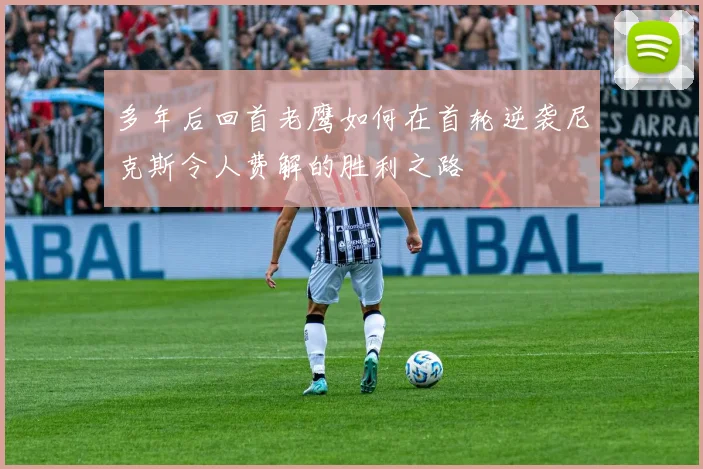 多年后回首老鹰如何在首轮逆袭尼克斯令人费解的胜利之路