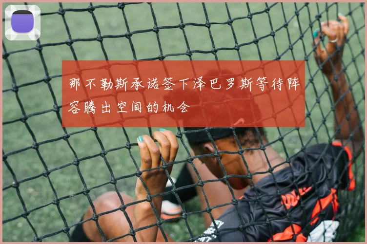 那不勒斯承诺签下泽巴罗斯等待阵容腾出空间的机会